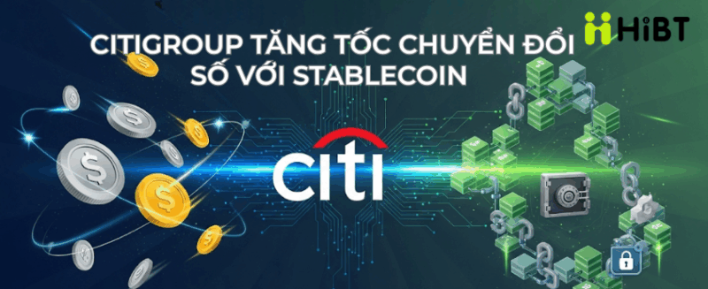 Citigroup Tăng Tốc Chuyển Đổi Số với Stablecoin & Dịch Vụ Lưu Ký Tài Sản Số-Hibt