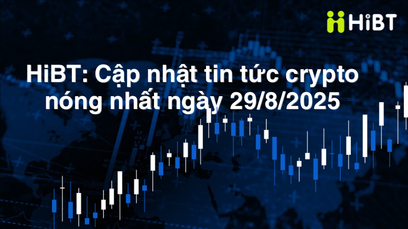 Cập Nhật Thị Trường Crypto Ngày 29/8: BTC, ETH Và Altcoin Về Vùng Hỗ Trợ Quan Trọng-Hibt