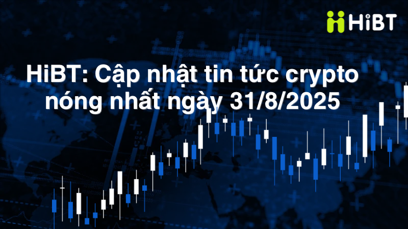 Cập Nhật Thị Trường Crypto Ngày 31/8: BTC, ETH Và Altcoin Top Giữ Vững Vùng Hỗ Trợ-Hibt