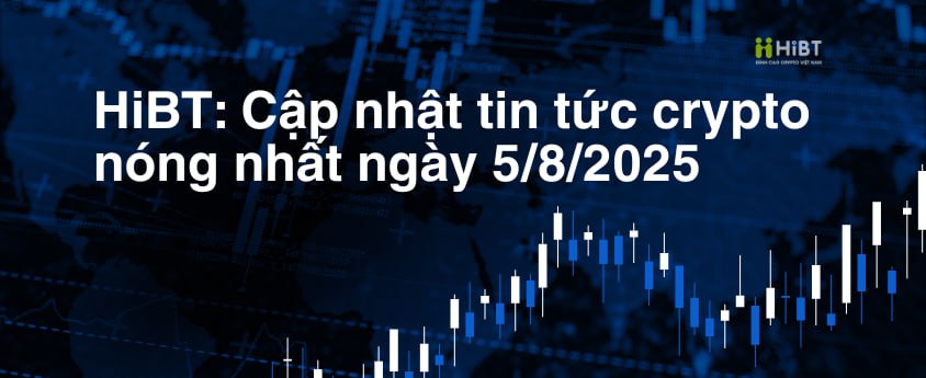 HiBT: Cập nhật tin tức crypto nóng nhất ngày 5/8/2025-Hibt