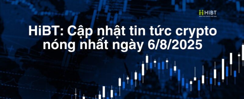 Cập Nhật Tin Tức Crypto Ngày 6/8/2025-Hibt
